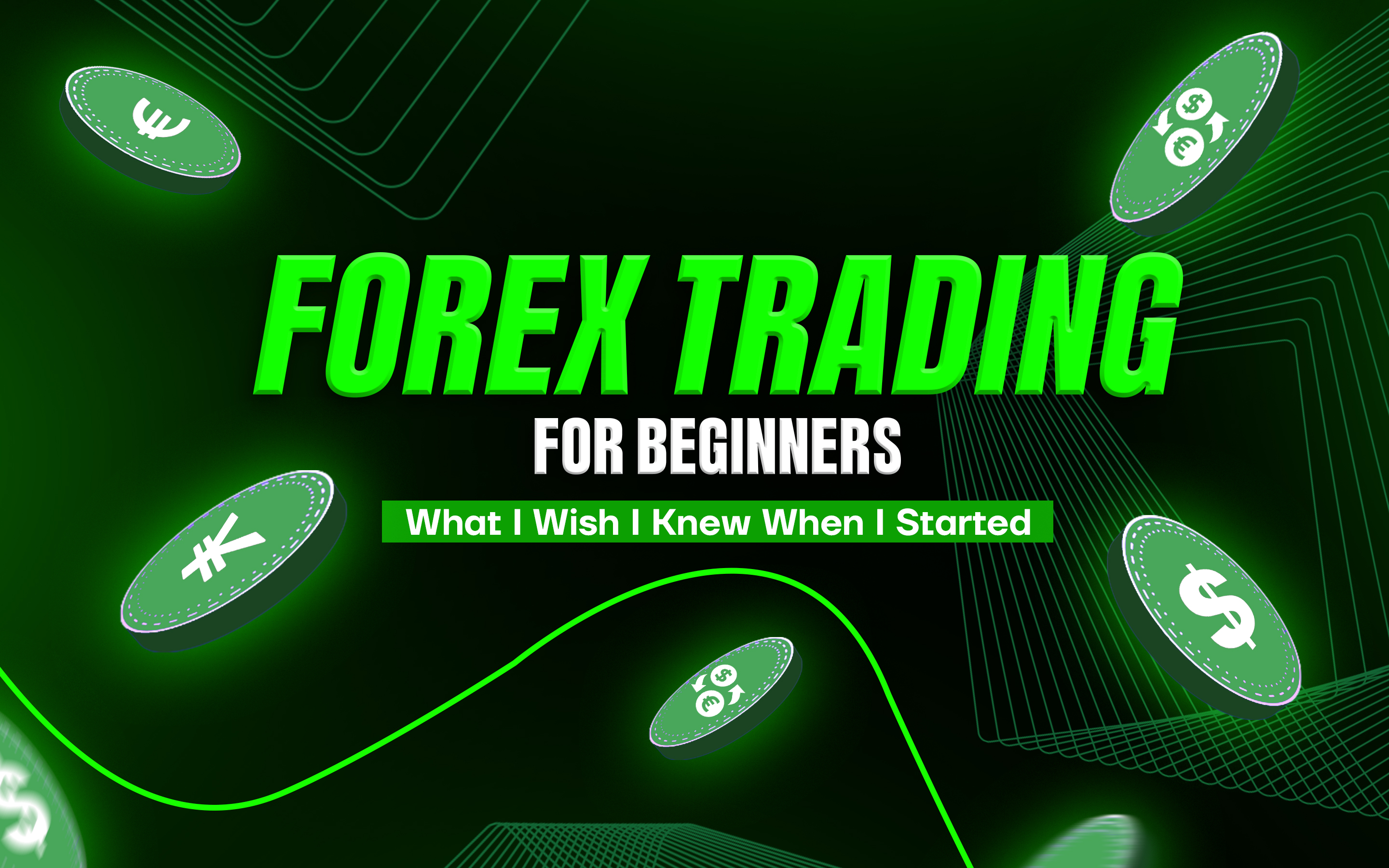 Forex Trading for Beginners: What I Wish I Knew When I Started Forex Trading for Beginners: What I Wish I Knew When I Started